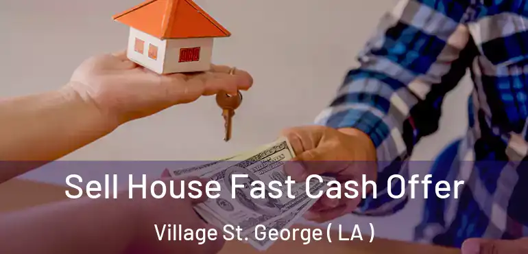  Sell House Fast Cash Offer Village St. George ( LA )