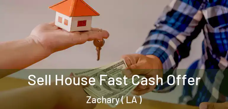  Sell House Fast Cash Offer Zachary ( LA )
