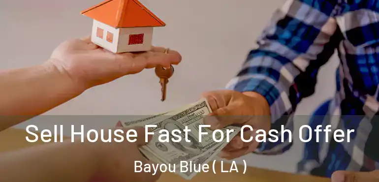 Sell House Fast For Cash Offer Bayou Blue ( LA )