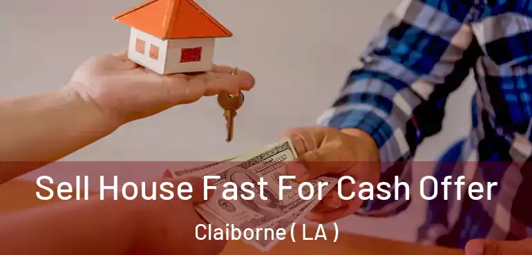  Sell House Fast For Cash Offer Claiborne ( LA )