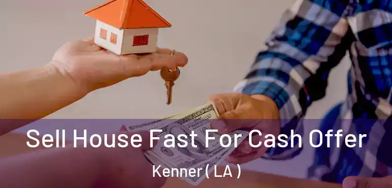  Sell House Fast For Cash Offer Kenner ( LA )