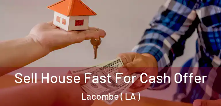  Sell House Fast For Cash Offer Lacombe ( LA )