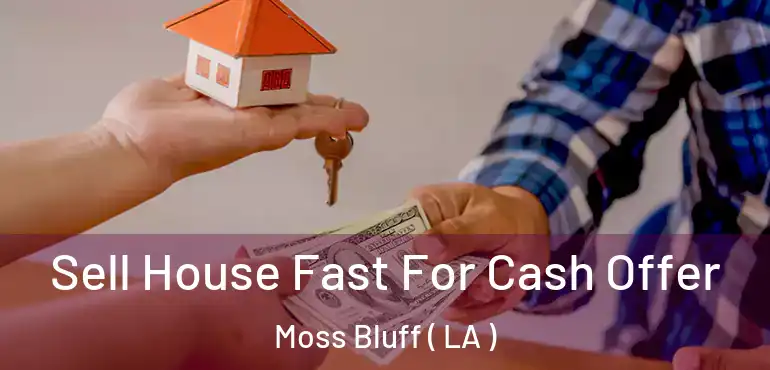  Sell House Fast For Cash Offer Moss Bluff ( LA )