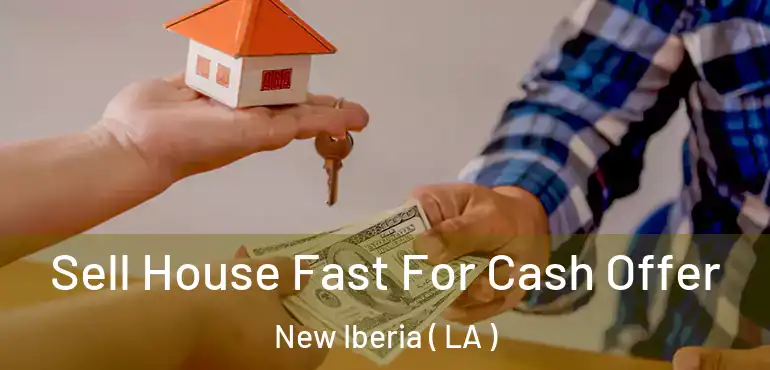  Sell House Fast For Cash Offer New Iberia ( LA )
