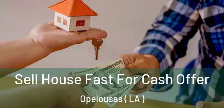  Sell House Fast For Cash Offer Opelousas ( LA )