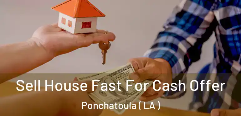  Sell House Fast For Cash Offer Ponchatoula ( LA )