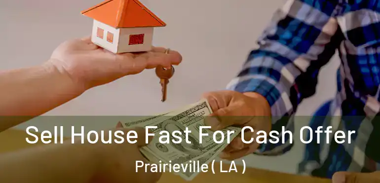  Sell House Fast For Cash Offer Prairieville ( LA )