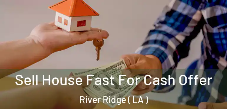  Sell House Fast For Cash Offer River Ridge ( LA )