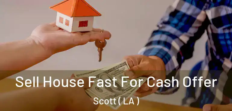  Sell House Fast For Cash Offer Scott ( LA )