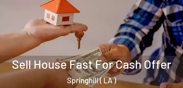  Sell House Fast For Cash Offer Springhill ( LA )