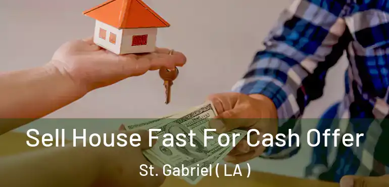  Sell House Fast For Cash Offer St. Gabriel ( LA )