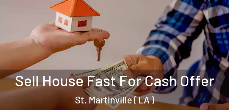  Sell House Fast For Cash Offer St. Martinville ( LA )