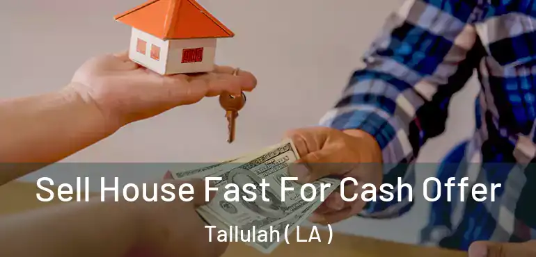 Sell House Fast For Cash Offer Tallulah ( LA )