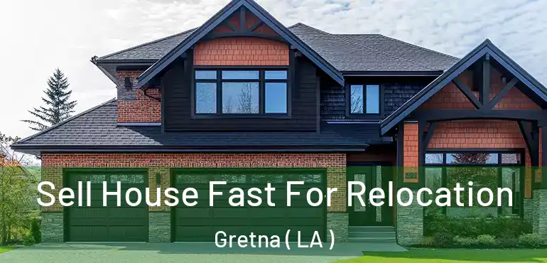  Sell House Fast For Relocation Gretna ( LA )