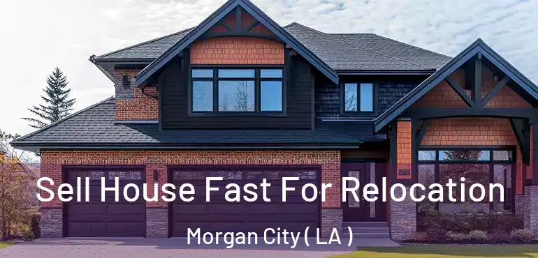  Sell House Fast For Relocation Morgan City ( LA )