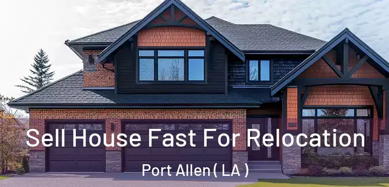  Sell House Fast For Relocation Port Allen ( LA )