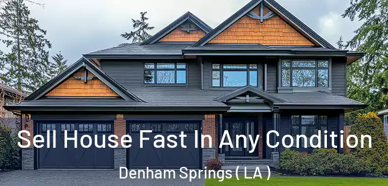  Sell House Fast In Any Condition Denham Springs ( LA )