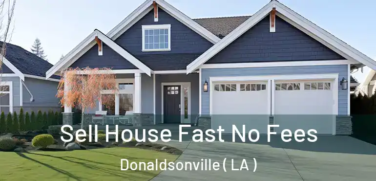  Sell House Fast No Fees Donaldsonville ( LA )