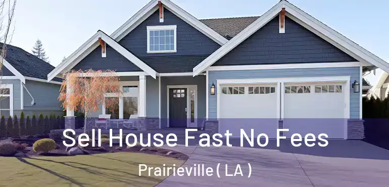  Sell House Fast No Fees Prairieville ( LA )