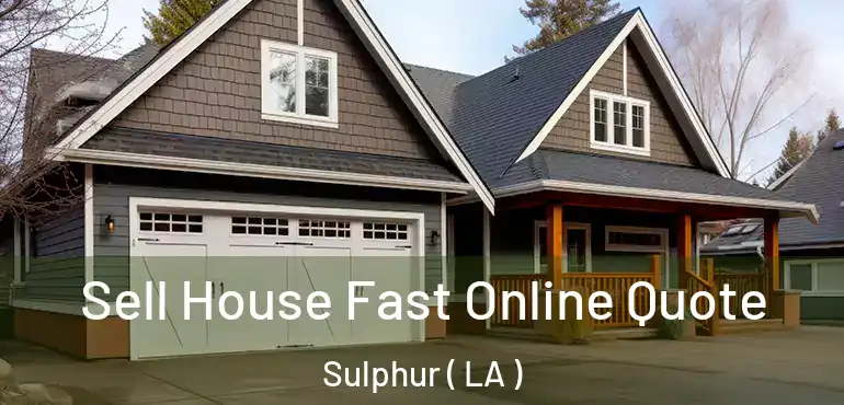  Sell House Fast Online Quote Sulphur ( LA )