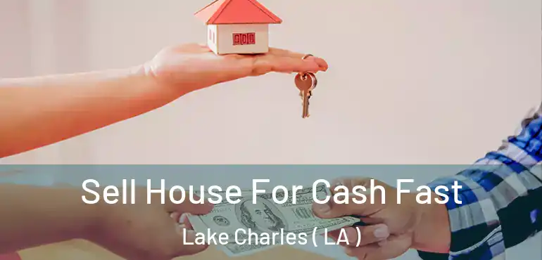  Sell House For Cash Fast Lake Charles ( LA )