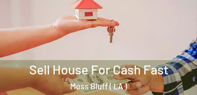  Sell House For Cash Fast Moss Bluff ( LA )