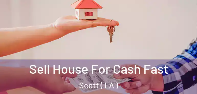  Sell House For Cash Fast Scott ( LA )
