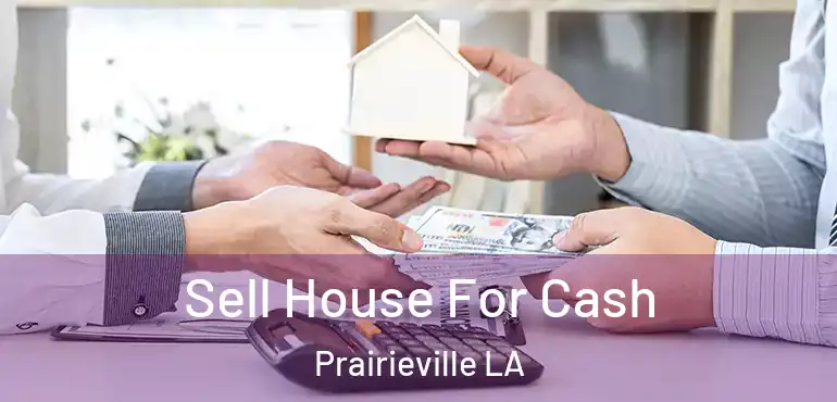  Sell House For Cash Prairieville LA