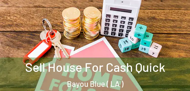  Sell House For Cash Quick Bayou Blue ( LA )