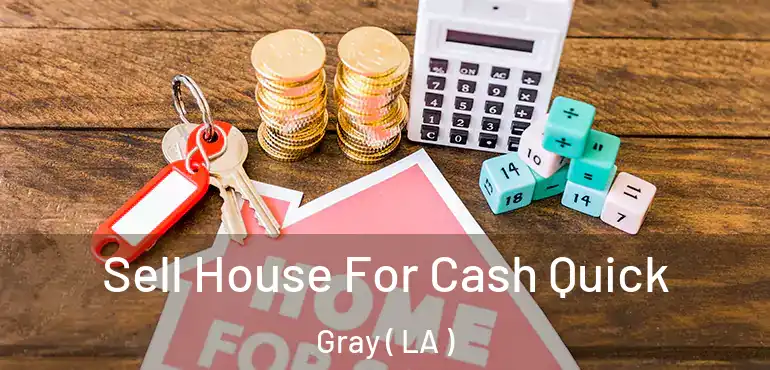  Sell House For Cash Quick Gray ( LA )