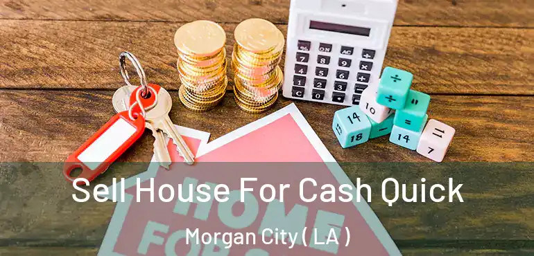  Sell House For Cash Quick Morgan City ( LA )
