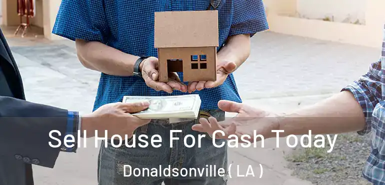  Sell House For Cash Today Donaldsonville ( LA )