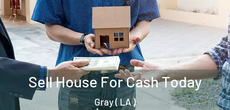  Sell House For Cash Today Gray ( LA )