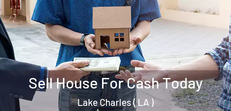  Sell House For Cash Today Lake Charles ( LA )