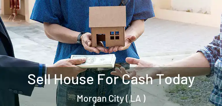  Sell House For Cash Today Morgan City ( LA )