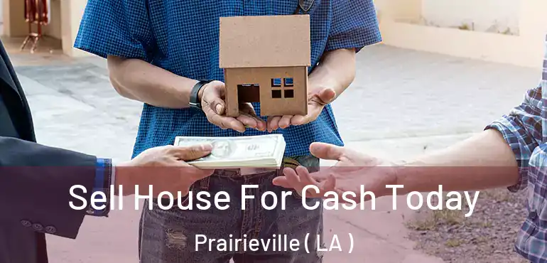  Sell House For Cash Today Prairieville ( LA )