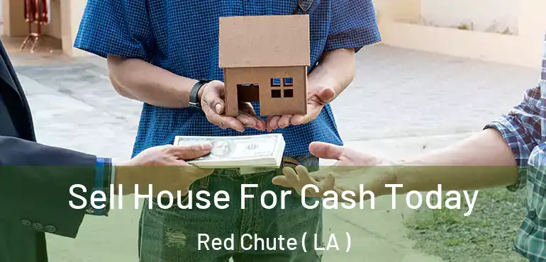  Sell House For Cash Today Red Chute ( LA )