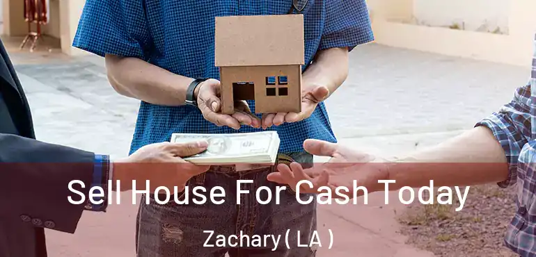  Sell House For Cash Today Zachary ( LA )