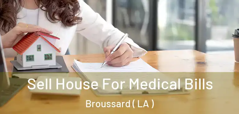 Sell House For Medical Bills Broussard ( LA )
