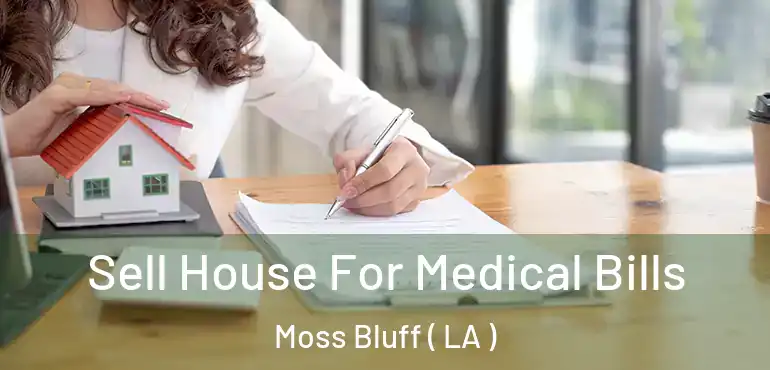  Sell House For Medical Bills Moss Bluff ( LA )
