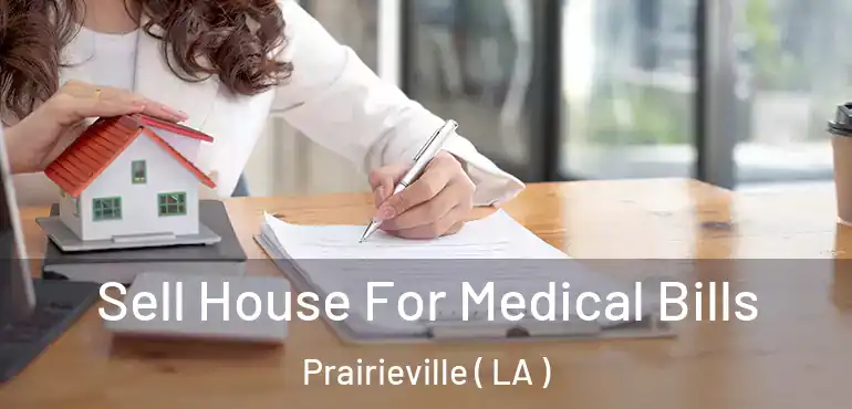  Sell House For Medical Bills Prairieville ( LA )