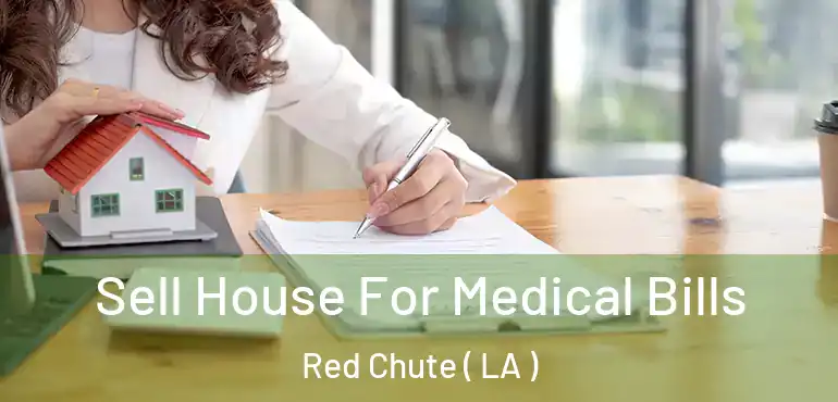  Sell House For Medical Bills Red Chute ( LA )
