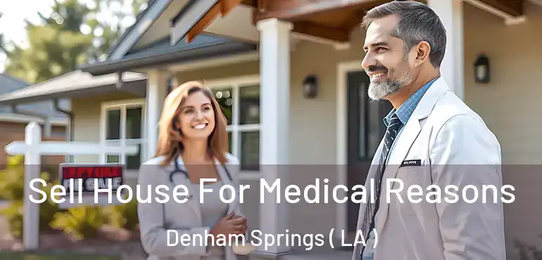  Sell House For Medical Reasons Denham Springs ( LA )