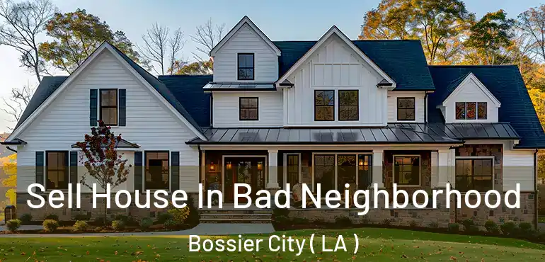  Sell House In Bad Neighborhood Bossier City ( LA )