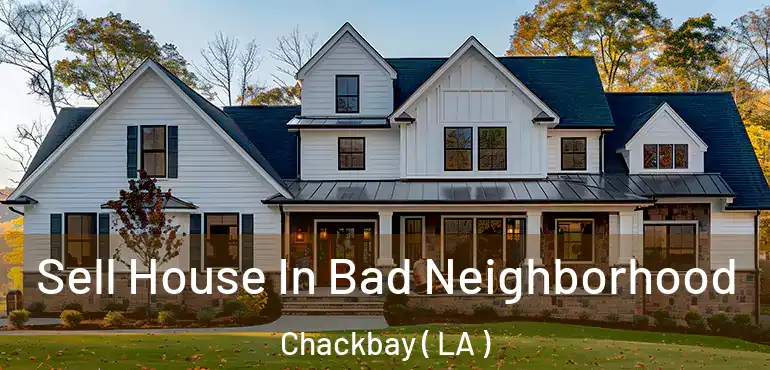  Sell House In Bad Neighborhood Chackbay ( LA )