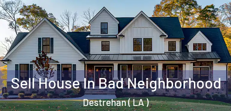  Sell House In Bad Neighborhood Destrehan ( LA )