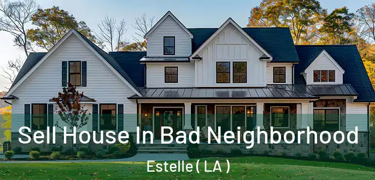  Sell House In Bad Neighborhood Estelle ( LA )
