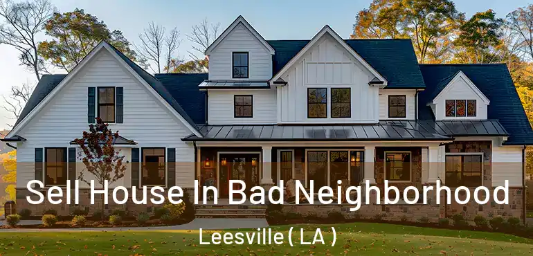  Sell House In Bad Neighborhood Leesville ( LA )
