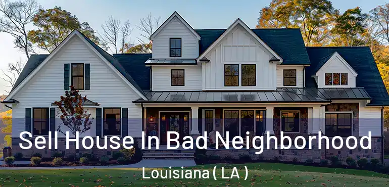  Sell House In Bad Neighborhood Louisiana ( LA )