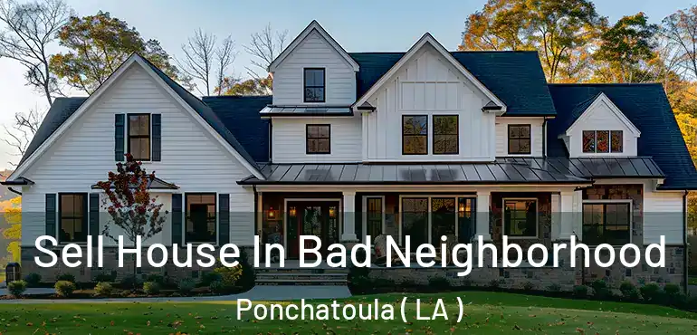  Sell House In Bad Neighborhood Ponchatoula ( LA )